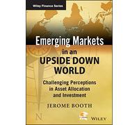 Emerging Markets in an Upside Down World: Challenging Perceptions in Asset Allocation and Investment