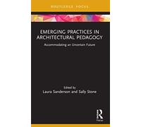 Emerging Practices in Architectural Pedagogy: Accommodating an Uncertain Future