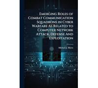 Emerging Roles of Combat Communication Squadrons in Cyber Warfare As Related to Computer Network Attack, Defense And Exploitation