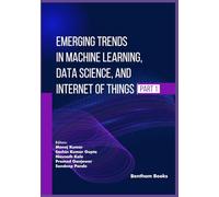 Emerging Trends in Machine Learning, Data Science, and Internet of Things (Part 1)