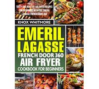 Emeril Lagasse French Door 360 Air Fryer Cookbook for Beginners: Tasty and Healthy Air Fryer Recipes for Beginners with the Emeril Lagasse French Door 360.