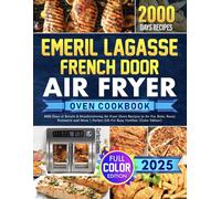 Emeril Lagasse French Door Air Fryer Oven Cookbook: Simple & Mouthwatering Air Fryer Oven Recipes to Air Fry, Bake, Roast, Rotisserie and More | Perfect Gift For Busy Families (Color Edition)