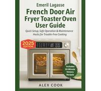 Emeril Lagasse French Door Air Fryer Toaster Oven Combo User Guide: Quick Setup, Safe Operation & Maintenance Hacks for Trouble-Free Cooking