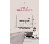 Emersioni. Realtà aumentata e poteri dell'immaginazione - Pirandello Sofia