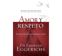 Amor y respeto: El amor que ella más ansía, el respeto que el desesperadamente necesita/ The Love She Most Desires; The Respect He Desperately Needs
