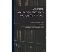 Emerson Elbridge White School Management and Moral Training (Tascabile)