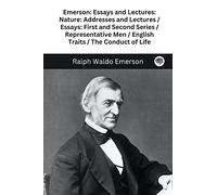 Emerson: Essays and Lectures: Nature: Addresses and Lectures / Essays: First and Second Series / Representative Men / English Traits / The Conduct of Life