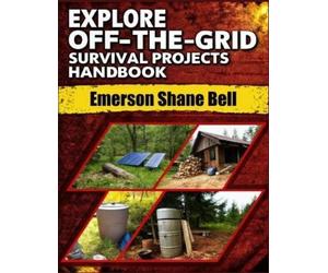 Emerson Shane Bell Explore off-the-grid Survival Projects Handbook (Tascabile)