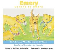 Emery Learns to Share: Life's Sweeter When You Share with Others