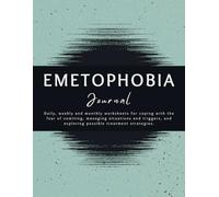 Emetophobia Journal: Daily, weekly and monthly worksheets for coping with the fear of vomiting, managing situations and triggers, and exploring possible treatment strategies.