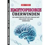 Emetophobie überwinden: Ein Arbeitsbuch für den Umgang mit der Angst vor dem Erbrechen