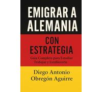 Emigrar a Alemania con Estrategia: Guía Completa para Estudiar, Trabajar y Establecerte