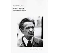 Emil Cioran. Odissea della lucidità