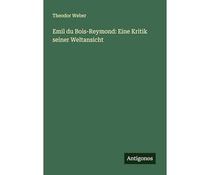 Emil du Bois-Reymond: Eine Kritik seiner Weltansicht