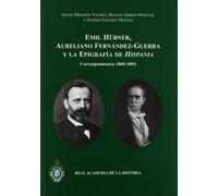 Emil Hübner, Aureliano Fernández-Guerra y la epigrafía de Hispania : correspondencia 1860-1894