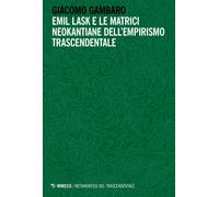 Emil Lask e le matrici neokantiane dell'empirismo trascendentale - Gambaro...