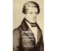 Emil Ludwig Bismarck - The Story Of A Fighter (Copertina rigida)