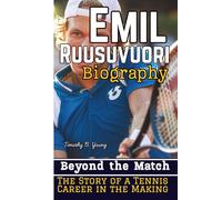EMIL RUUSUVUORI BIOGRAPHY: Beyond the Match - The Story of a Tennis Career in the Making