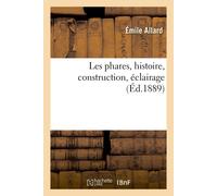 Émile Allard Les Phares, Histoire, Construction, Éclairage (Tascabile)