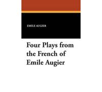 Emile Augier Four Plays from the French of Emile Augier (Tascabile)