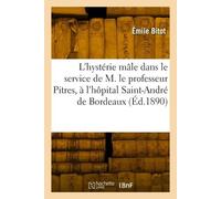 Émile Bitot L'hystérie mâle dans le service de M. le professeur Pitr (Tascabile)