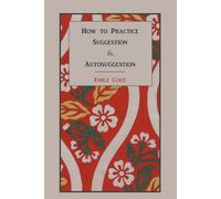 Emile Cou Emile Coue How to Practice Suggestion and Autosuggestion (Tascabile)