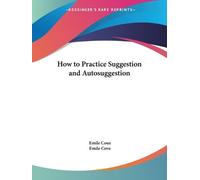 Emile Coue How to Practice Suggestion and Auto-suggestion (Tascabile)