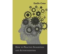 Emile Coue How to Practice Suggestion and Autosuggestion (Tascabile)