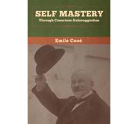 Emile Coué Self Mastery Through Conscious Autosuggestion (Tascabile)