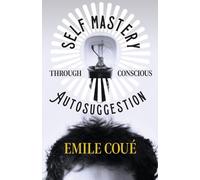 Emile Coue Self Mastery Through Conscious Autosuggestion (Tascabile)