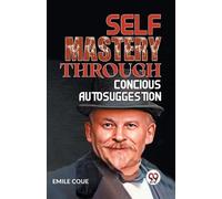 Emile Coue Self Mastery Through Conscious Autosuggestion (Tascabile)