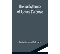 Émile Jaques-Dalcroze The Eurhythmics of Jaques-Dalcroze (Tascabile)