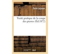 Émile LeJeune Traité pratique de la coupe des pierres (Tascabile)