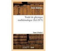 Émile Mathieu Traité de Physique Mathématique. Tome 3, 1ère Partie (Tascabile)
