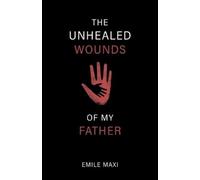 Emile Maxi The Unhealed Wounds of My Father (Tascabile)