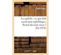 Émile Roux La Syphilis: CE Que Doit Savoir Tout Syphilitique, Peut-I (Tascabile)