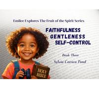 Emilee Explores the Fruit of the Spirit Series: Book Three: Faithfulness, Gentleness, Self-Control