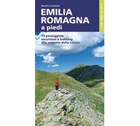 Emilia Romagna a piedi. 75 passeggiate, escursioni e trekking alla scoperta della natura