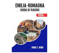 EMILIA-ROMAGNA GUIDA DI VIAGGIO 2026: Le migliori cose da vedere, mangiare e provare nelle regioni italiane dedicate alla gastronomia e all'arte