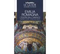 Emilia Romagna. I tesori dell'Unesco. Itinerari, storie, luoghi del gusto. Le guide ai sapori e ai piaceri