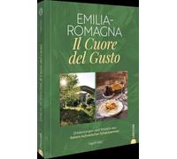 Emilia-Romagna. Il Cuore del Gusto: Entdeckungen und Rezepte aus Italiens kulinarischer Schatzkammer
