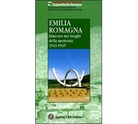 Emilia Romagna. Itinerari nei luoghi della memoria 1943-1945