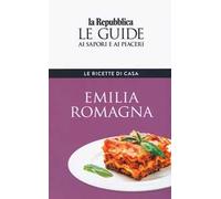 Emilia Romagna. Le ricette di casa. Le guide ai sapori e ai piaceri della regione