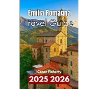 EMILIA-ROMAGNA TRAVEL GUIDE 2025 2026: Exploring Cities, Food, and Cultural Treasures of Northern Italy
