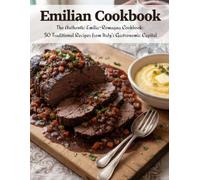 Emilian Cookbook: The Authentic Emilia-Romagna Cookbook: 50 Traditional Recipes From Italy’s Gastronomic Capital