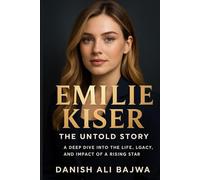 Emilie Kiser: The Untold Story: A Deep Dive into the Life, Legacy, and Impact of a Rising Star