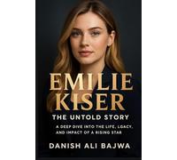 Emilie Kiser: The Untold Story: A Deep Dive into the Life, Legacy, and Impact of a Rising Star