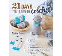 21 Days to Learn to Crochet: Daily Practice, Step-by-step Instructions, 7 Projects