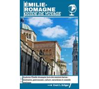 ÉMILIE-ROMAGNE GUIDE DE VOYAGE: Explorez l'Émilie-Romagne hors des sentiers battus : itinéraires, gastronomie, culture, excursions et conseils pratiques