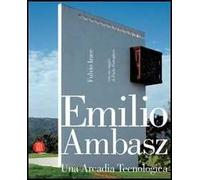 Emilio Ambasz. Una arcadia tecnologica. Ediz. illustrata